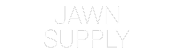 Custom Neon: JAWN
SUPPLY