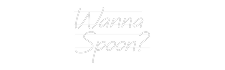 Custom Neon: Wanna
Spoon?