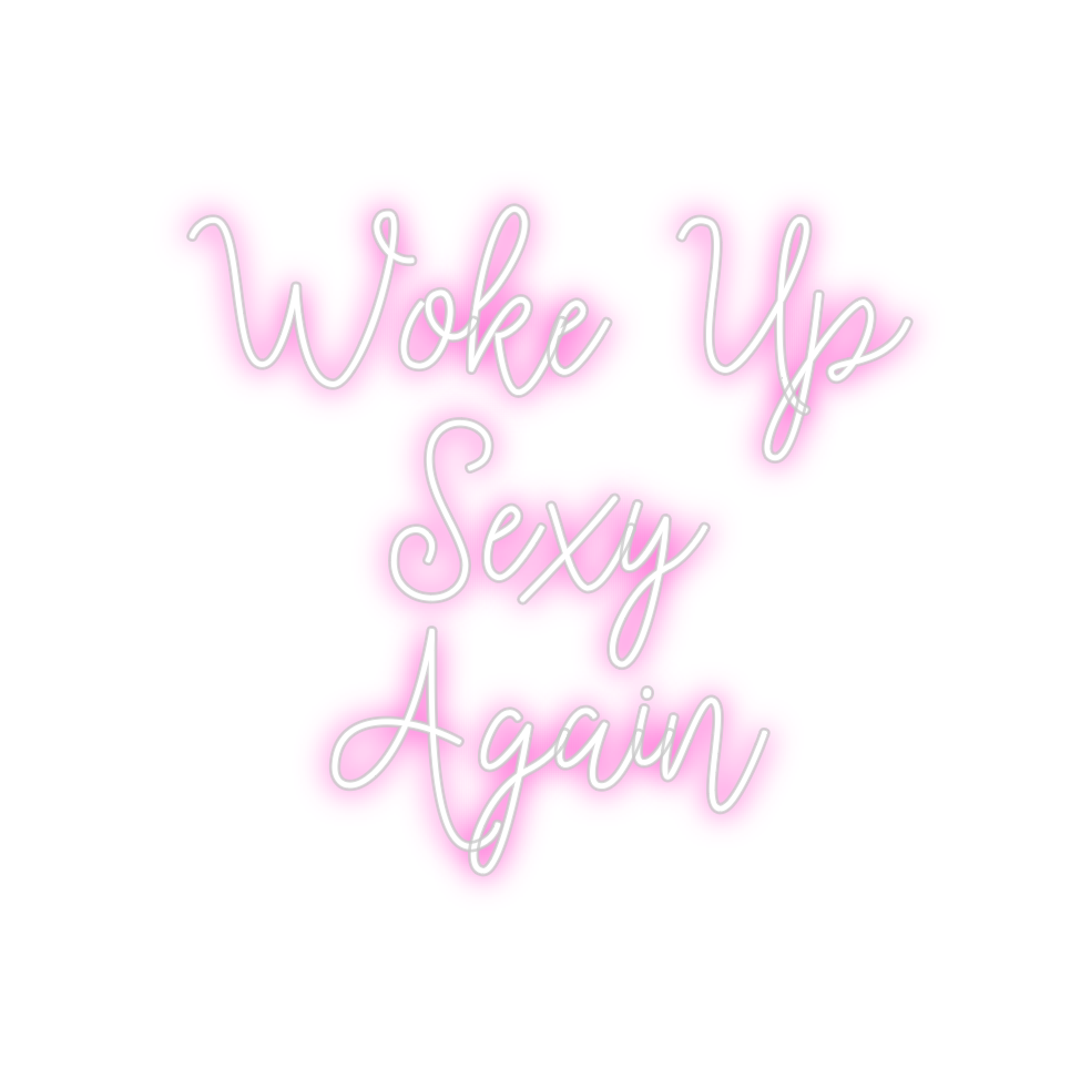 Custom Neon: Woke Up
Sexy ...