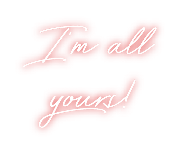 Custom Neon: I’m all
yours!