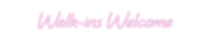 Custom Neon: Walk-ins Welc...