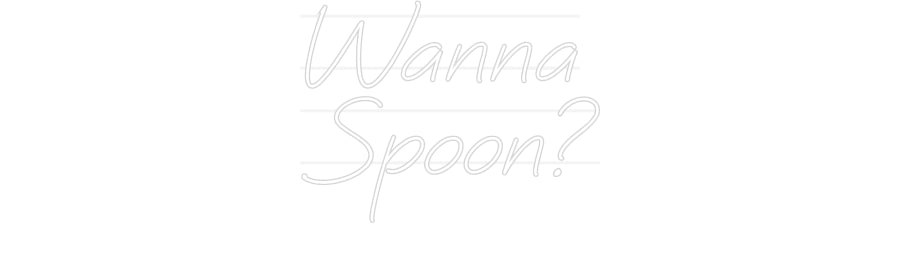 Custom Neon: Wanna
Spoon?