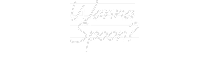 Custom Neon: Wanna
Spoon?