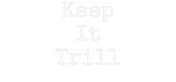 Custom Neon: Keep
It
Trill